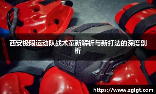 西安极限运动队战术革新解析与新打法的深度剖析