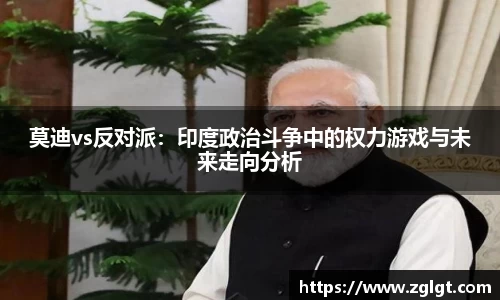 莫迪vs反对派：印度政治斗争中的权力游戏与未来走向分析