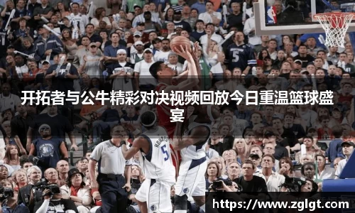 开拓者与公牛精彩对决视频回放今日重温篮球盛宴