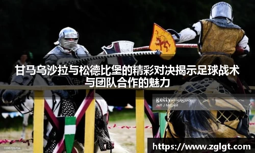 甘马乌沙拉与松德比堡的精彩对决揭示足球战术与团队合作的魅力